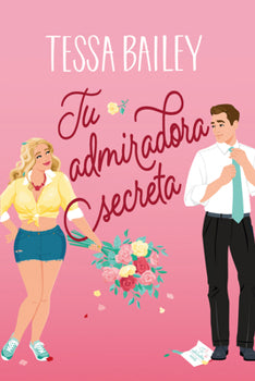 Tu admiradora secreta/Tessa Bailey